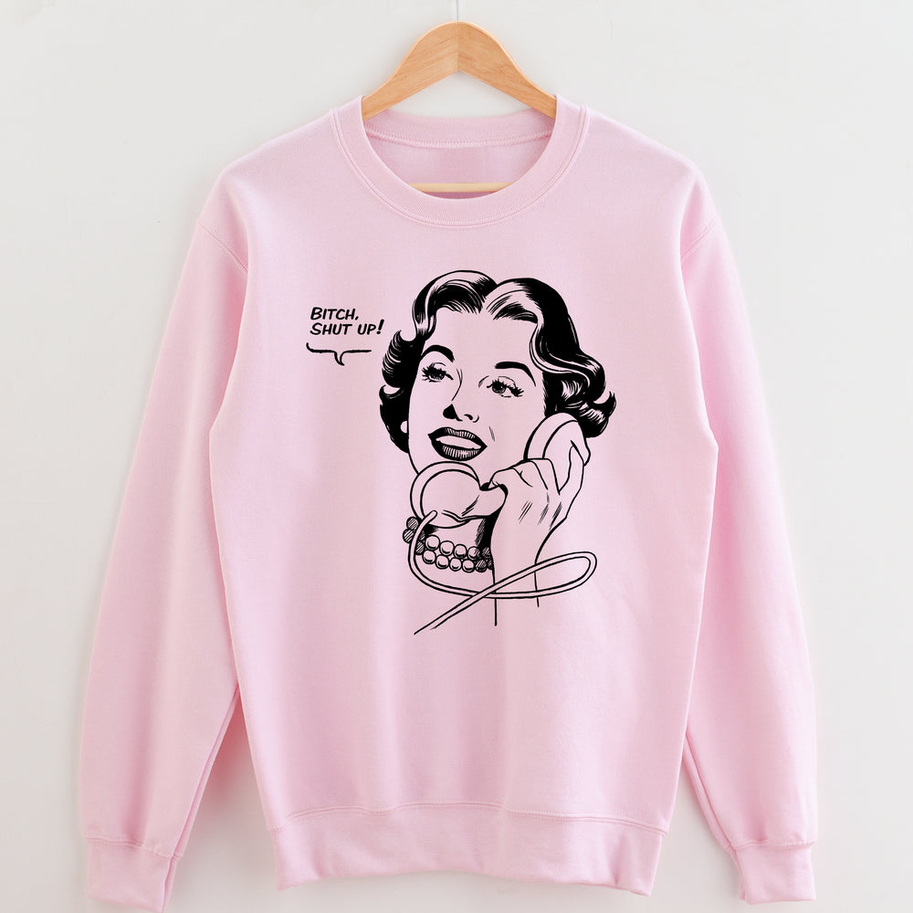 Bitch, Shut Up! Unisex Sweatshirt