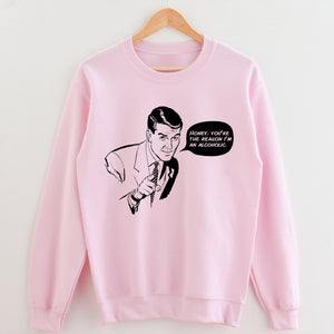 Honey, You’re the Reason Unisex Sweatshirt