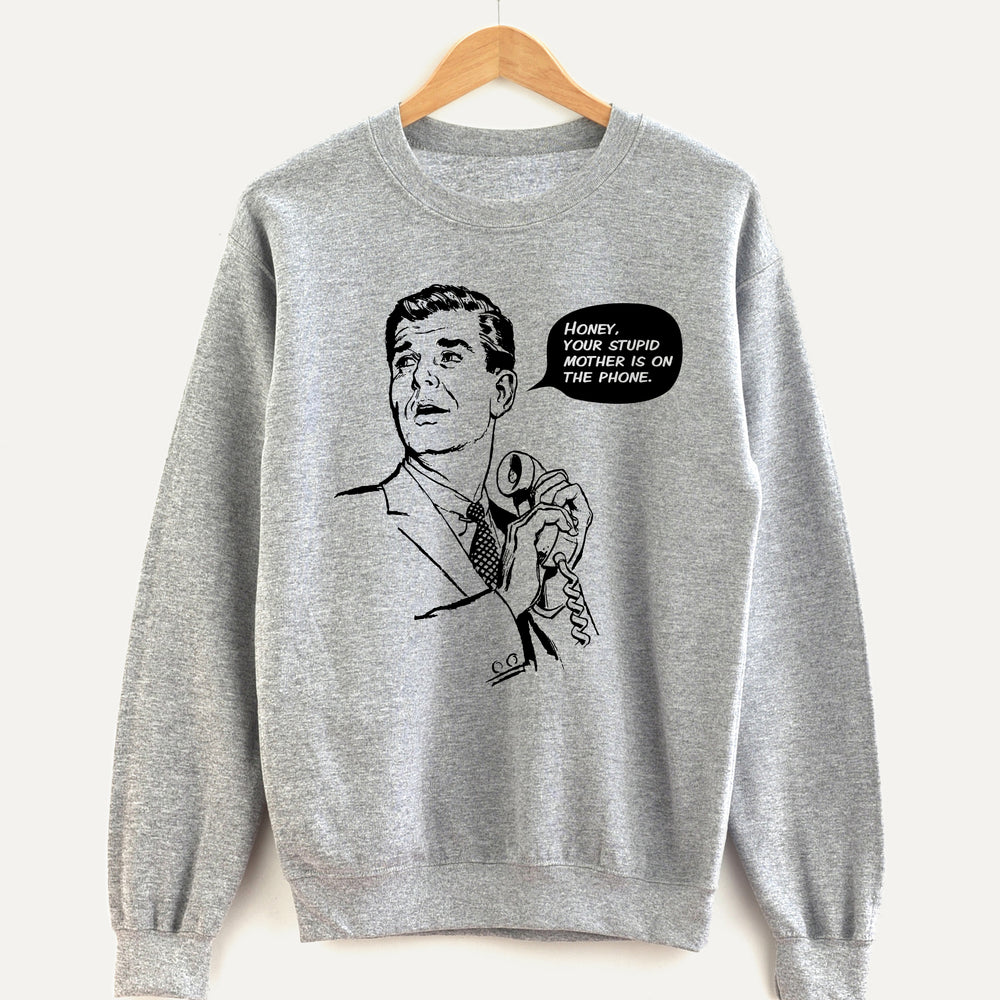 Honey, Your Stupid Mother Unisex Sweatshirt