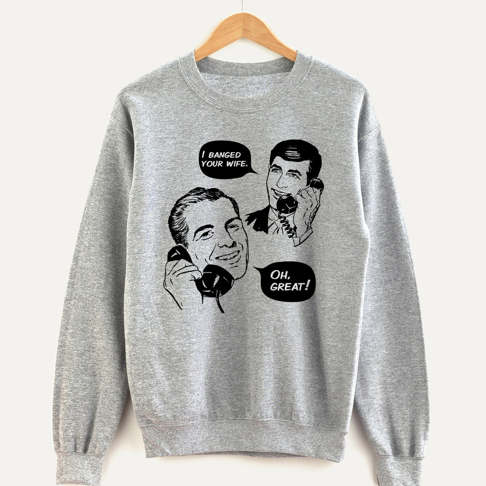 I Banged Your Wife Unisex Sweatshirt